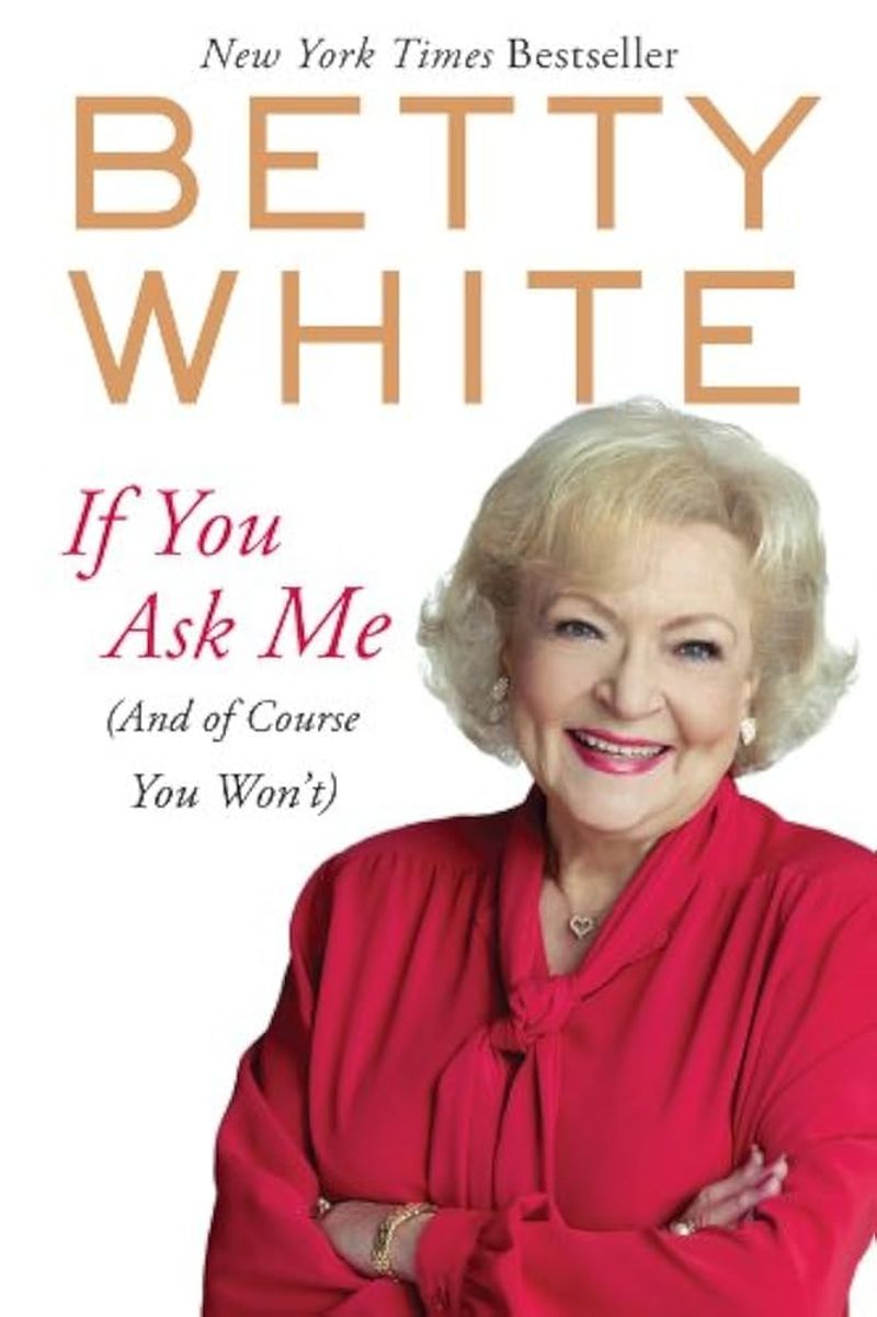 If You Ask Me (And Of Course You Won't) by Betty White